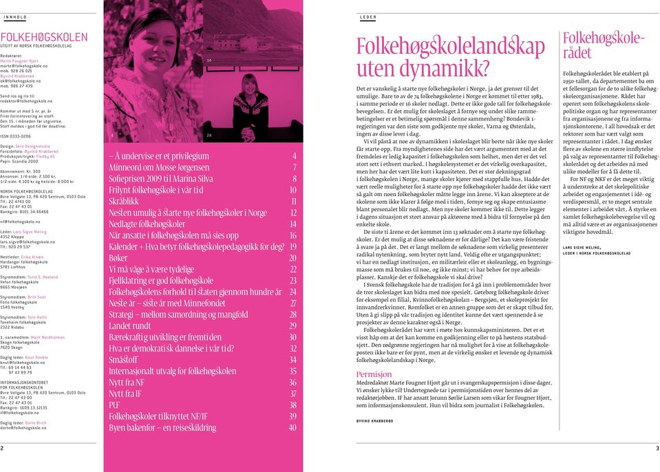 ISSN 0333-0206 Design: Skin Designstudio Forsidefoto: Øyvind Krabberød Produksjon/trykk: Fladby AS Papir: Scandia 2000 Abonnement: Kr. 300 Annonser: 1/4-side: 2.100 kr, 1/2-side: 4.