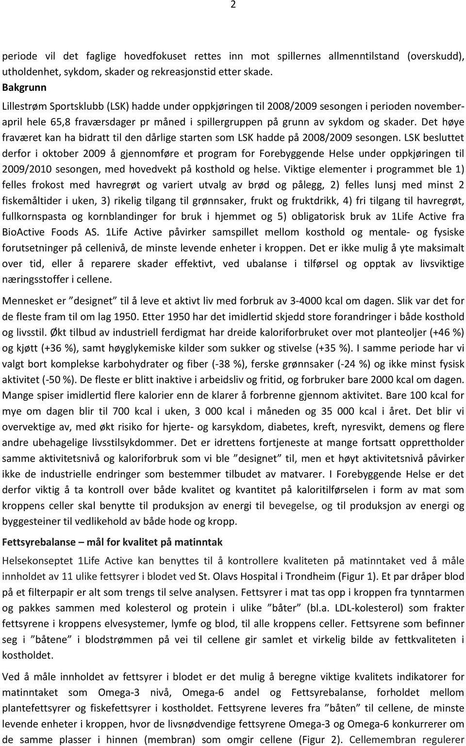 Det høye fraværet kan ha bidratt til den dårlige starten som LSK hadde på 2008/2009 sesongen.