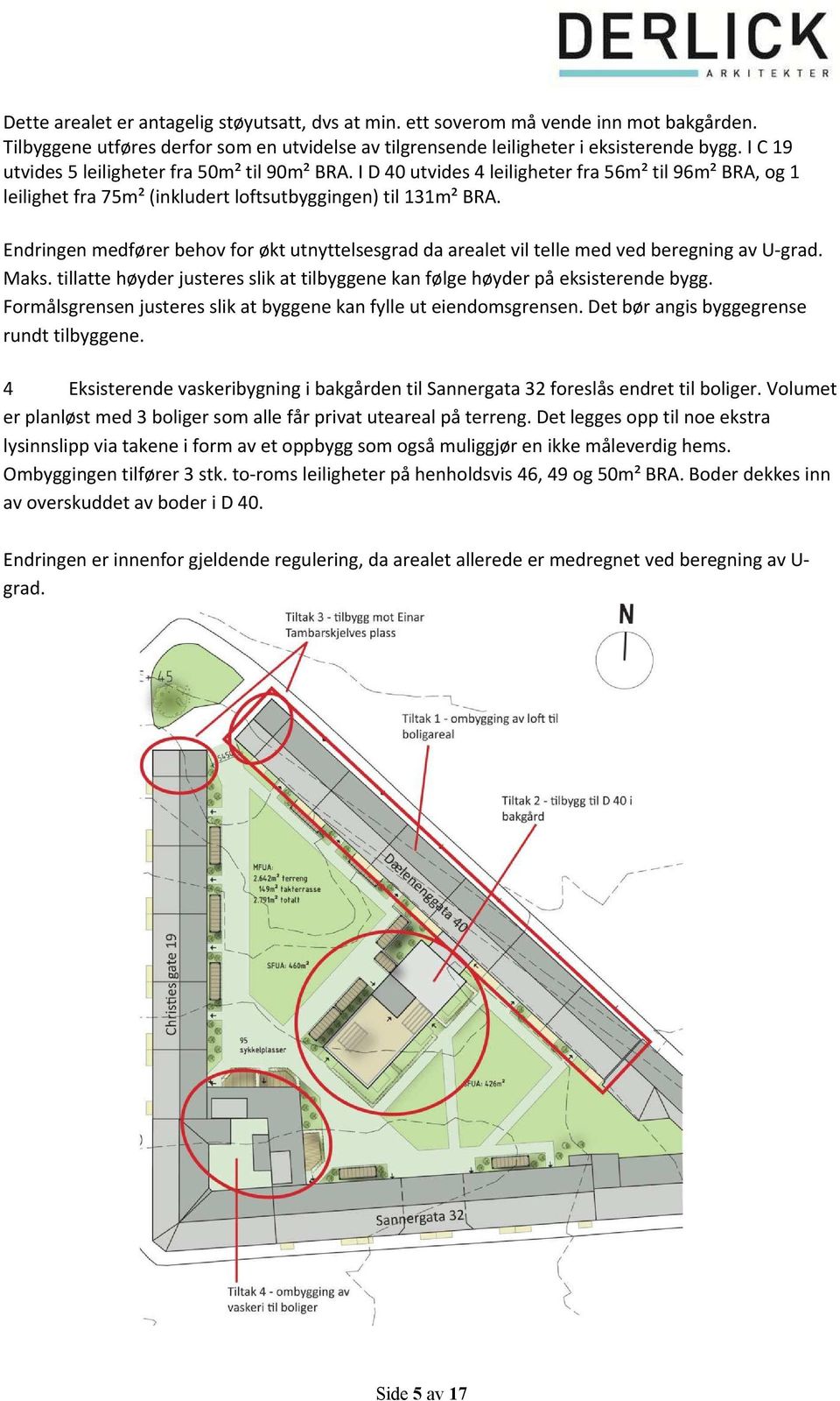 tillattehøyderjusteresslikattilbyggenekanfølgehøyderpåeksisterendebygg. Formålsgrensenjusteresslikatbyggenekanfylleuteiendomsgrensen.Detbørangisbyggegrense rundttilbyggene.