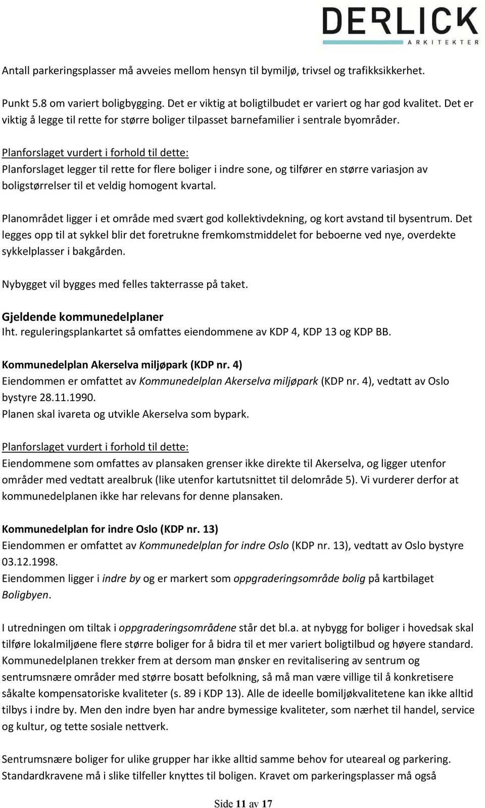 Planforslagetvurdertiforholdtildette: Planforslagetleggertilretteforflereboligeriindresone,ogtilførerenstørrevariasjonav boligstørrelsertiletveldighomogentkvartal.