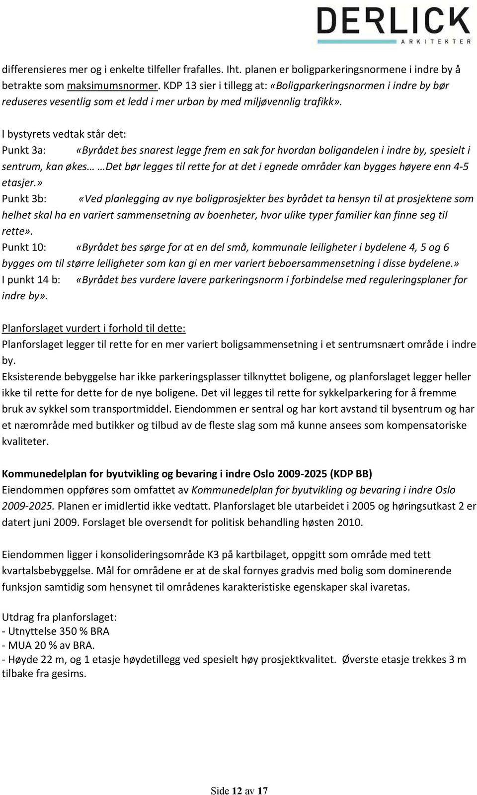 Ibystyretsvedtakstårdet: Punkt3a: «Byrådetbessnarestleggefremensakforhvordanboligandeleniindreby,spesielti sentrum,kanøkes Detbørleggestilretteforatdetiegnedeområderkanbyggeshøyereenn45 etasjer.