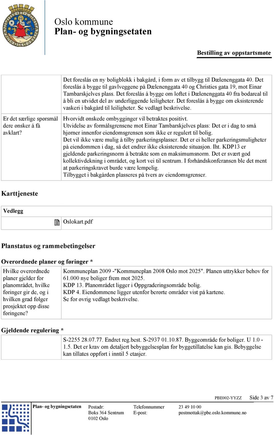 Det foreslås å bygge om loftet i Dælenenggata 40 fra bodareal til å bli en utvidet del av underliggende leiligheter. Det foreslås å bygge om eksisterende vaskeri i bakgård til leiligheter.