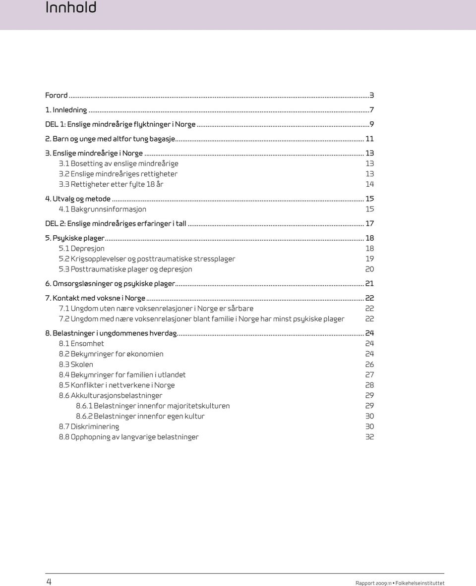 1 Bakgrunnsinformasjon 15 DEL 2: Enslige mindreåriges erfaringer i tall... 17 5. Psykiske plager... 18 5.1 Depresjon 18 5.2 Krigsopplevelser og posttraumatiske stressplager 19 5.