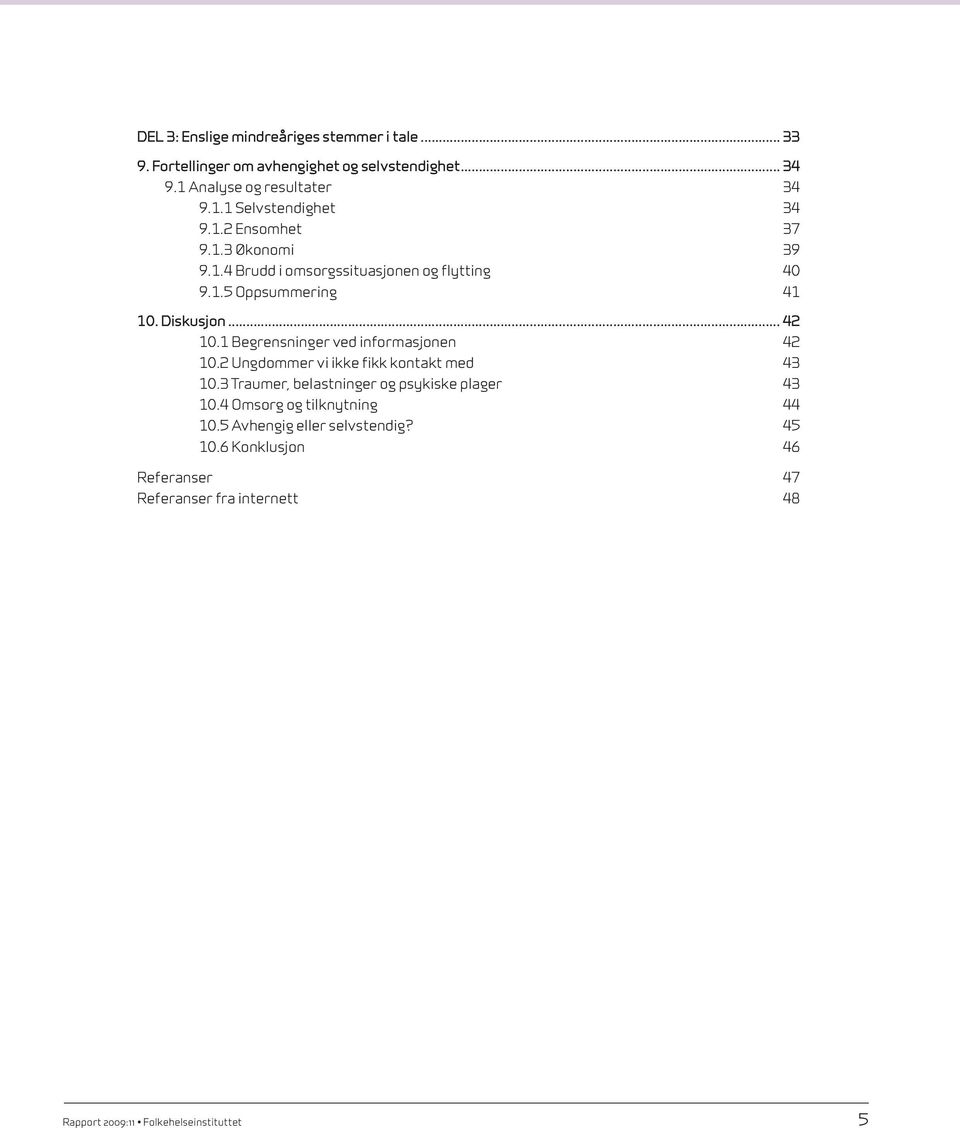 1 Begrensninger ved informasjonen 42 10.2 Ungdommer vi ikke fikk kontakt med 43 10.3 Traumer, belastninger og psykiske plager 43 10.