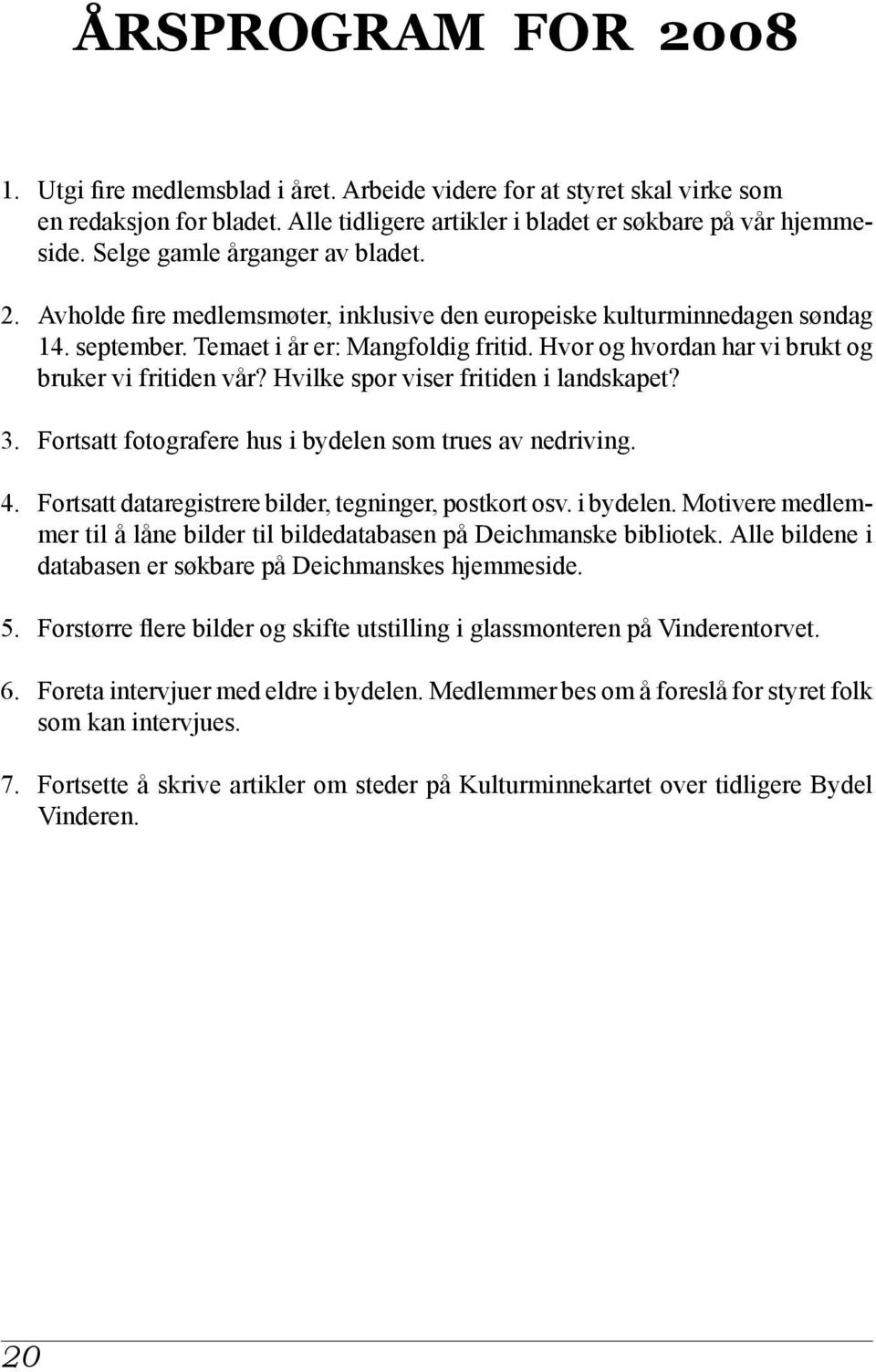 Hvor og hvordan har vi brukt og bruker vi fritiden vår? Hvilke spor viser fritiden i landskapet? 3. Fortsatt fotografere hus i bydelen som trues av nedriving. 4.