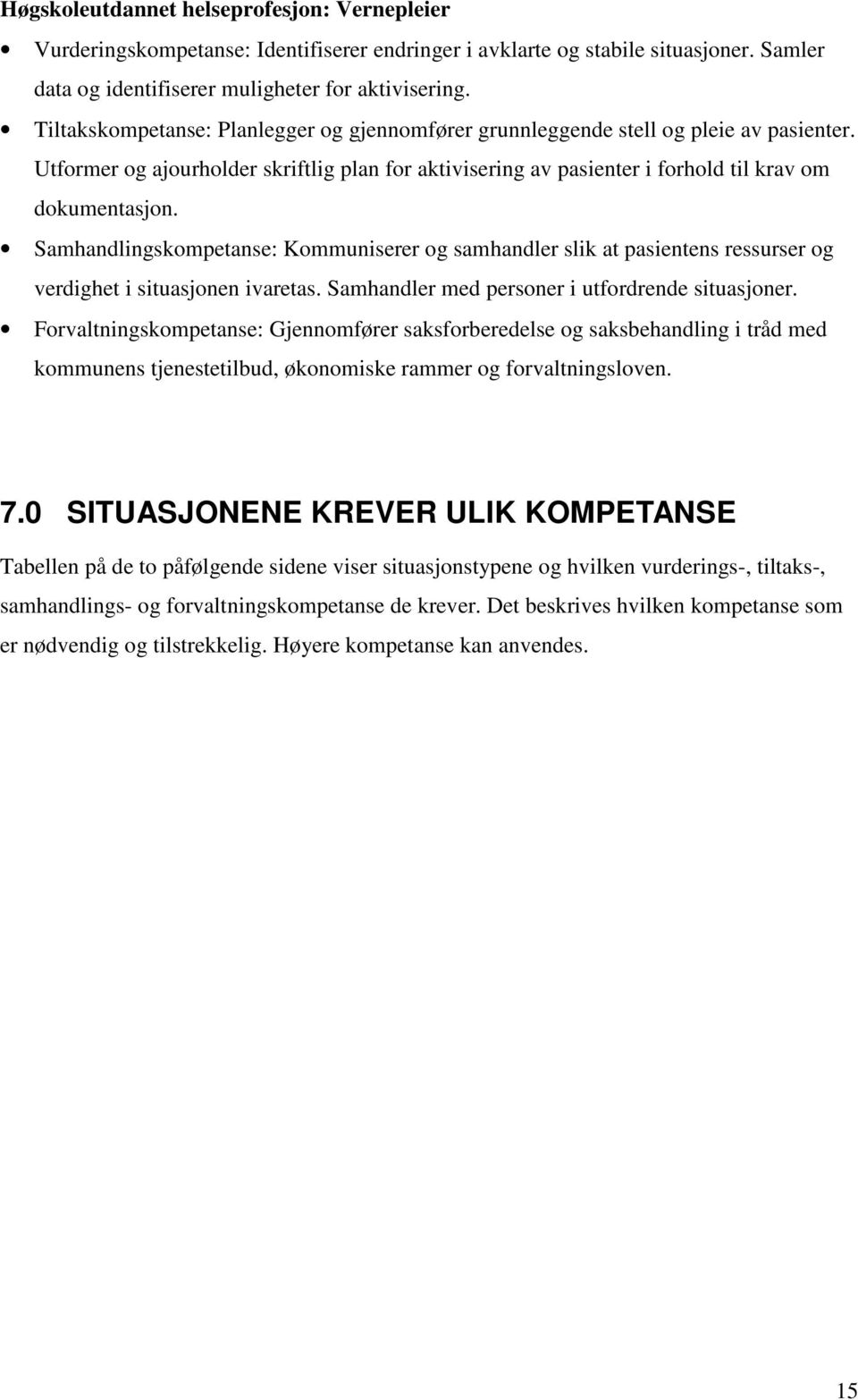 Samhandlingskompetanse: Kommuniserer og samhandler slik at pasientens ressurser og verdighet i situasjonen ivaretas. Samhandler med personer i utfordrende situasjoner.