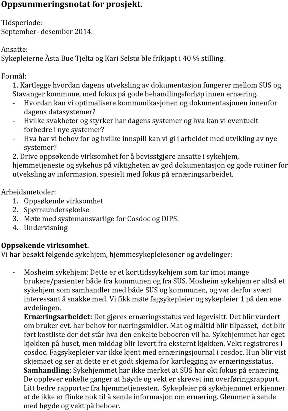 - Hvordan kan vi optimalisere kommunikasjonen og dokumentasjonen innenfor dagens datasystemer? - Hvilke svakheter og styrker har dagens systemer og hva kan vi eventuelt forbedre i nye systemer?