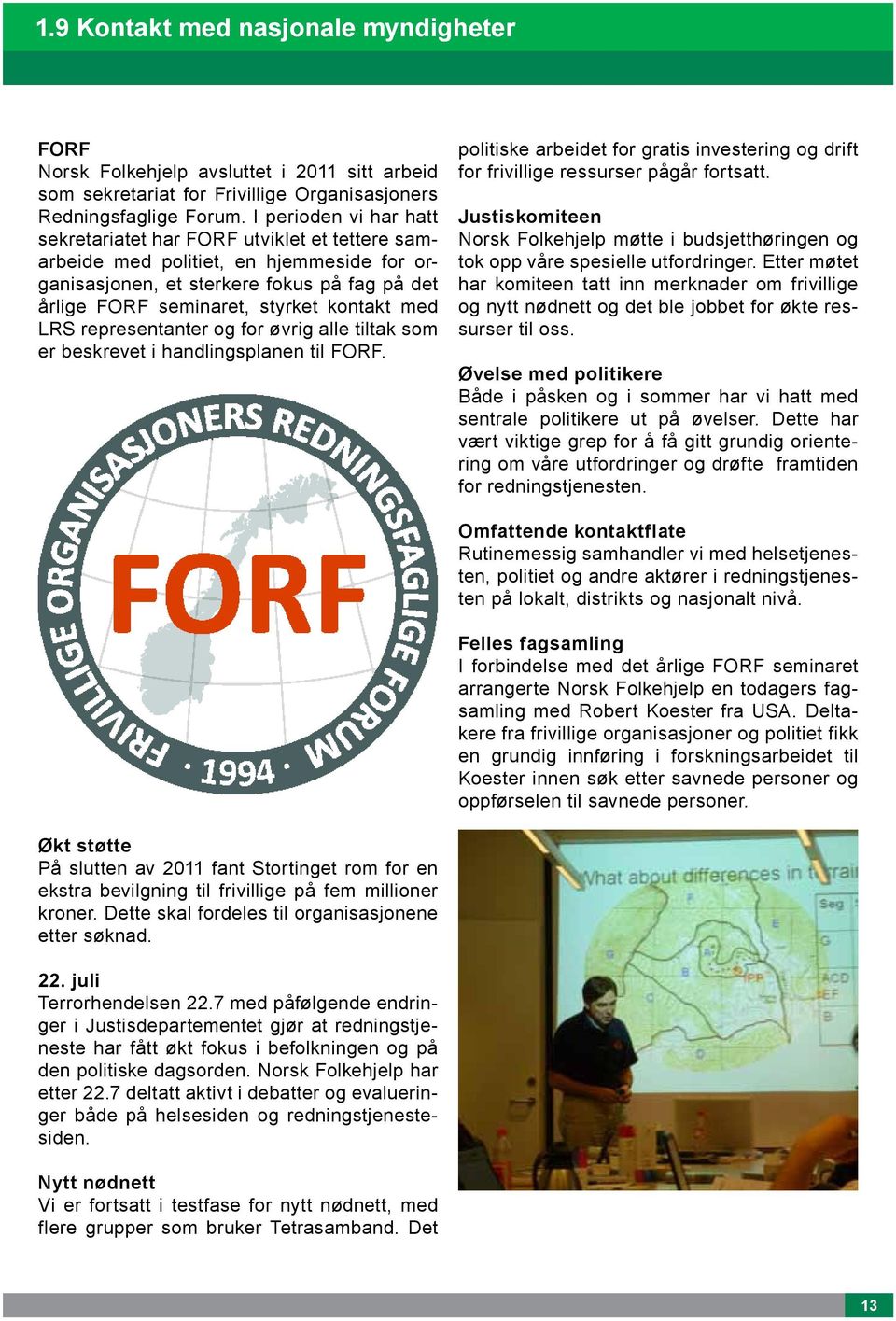 LRS representanter og for øvrig alle tiltak som er beskrevet i handlingsplanen til FORF. politiske arbeidet for gratis investering og drift for frivillige ressurser pågår fortsatt.