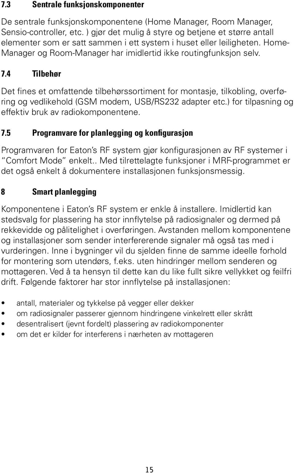 4 Tilbehør Det fines et omfattende tilbehørssortiment for montasje, tilkobling, overføring og vedlikehold (GSM modem, USB/RS232 adapter etc.) for tilpasning og effektiv bruk av radiokomponentene. 7.