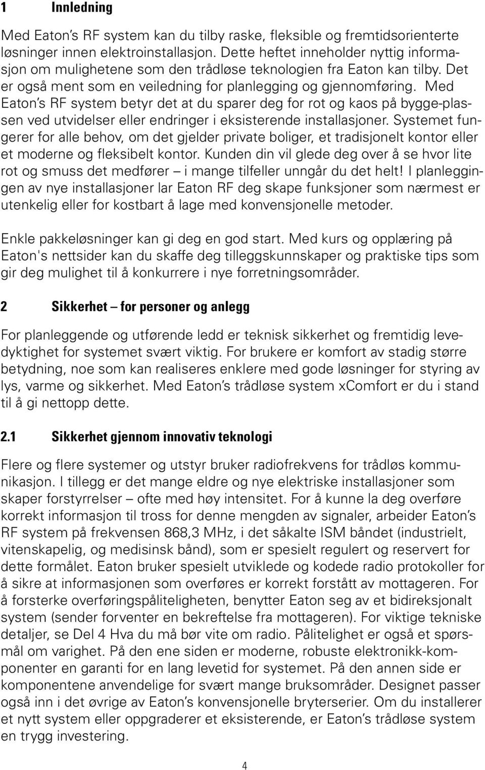 Med Eaton s RF system betyr det at du sparer deg for rot og kaos på bygge-plassen ved utvidelser eller endringer i eksisterende installasjoner.