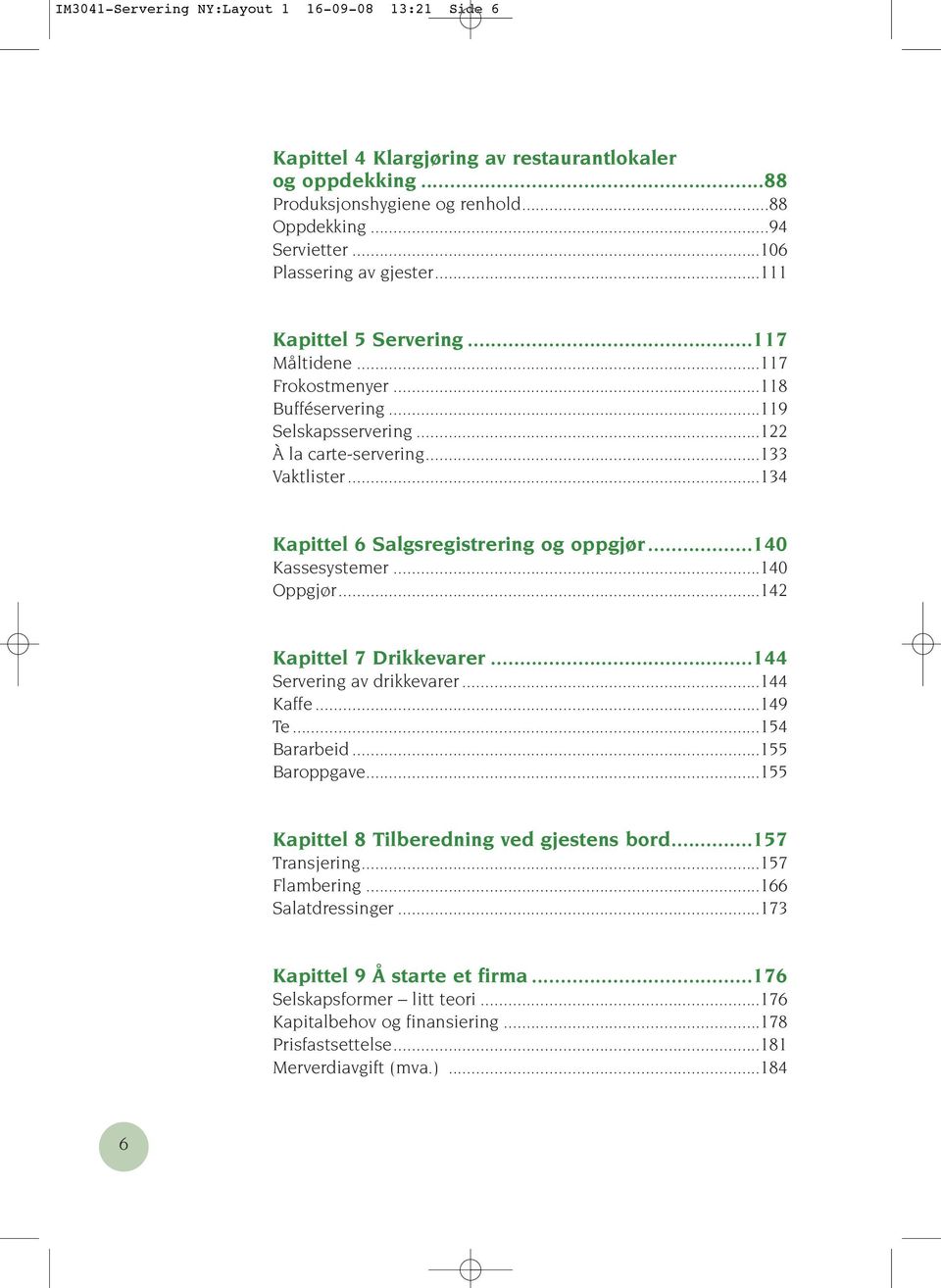 ..134 Kapittel 6 Salgsregistrering og oppgjør...140 Kassesystemer...140 Oppgjør...142 Kapittel 7 Drikkevarer...144 Servering av drikkevarer...144 Kaffe...149 Te...154 Bararbeid...155 Baroppgave.