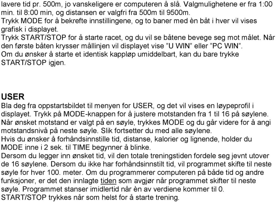 Når den første båten krysser mållinjen vil displayet vise U WIN eller PC WIN. Om du ønsker å starte et identisk kappløp umiddelbart, kan du bare trykke START/STOP igjen.