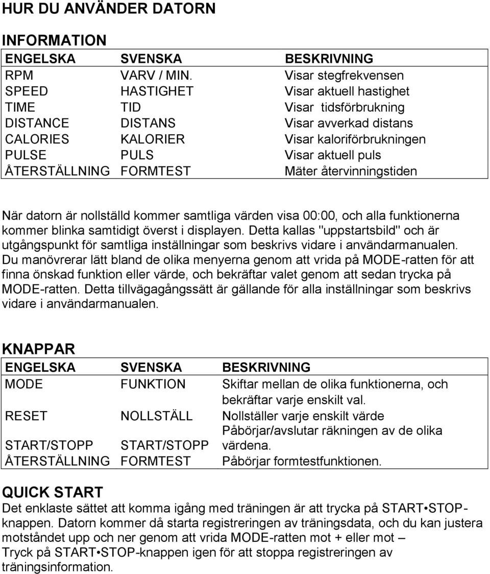 aktuell puls ÅTERSTÄLLNING FORMTEST Mäter återvinningstiden När datorn är nollställd kommer samtliga värden visa 00:00, och alla funktionerna kommer blinka samtidigt överst i displayen.