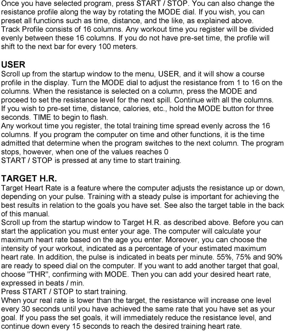 Any workout time you register will be divided evenly between these 16 columns. If you do not have pre-set time, the profile will shift to the next bar for every 100 meters.