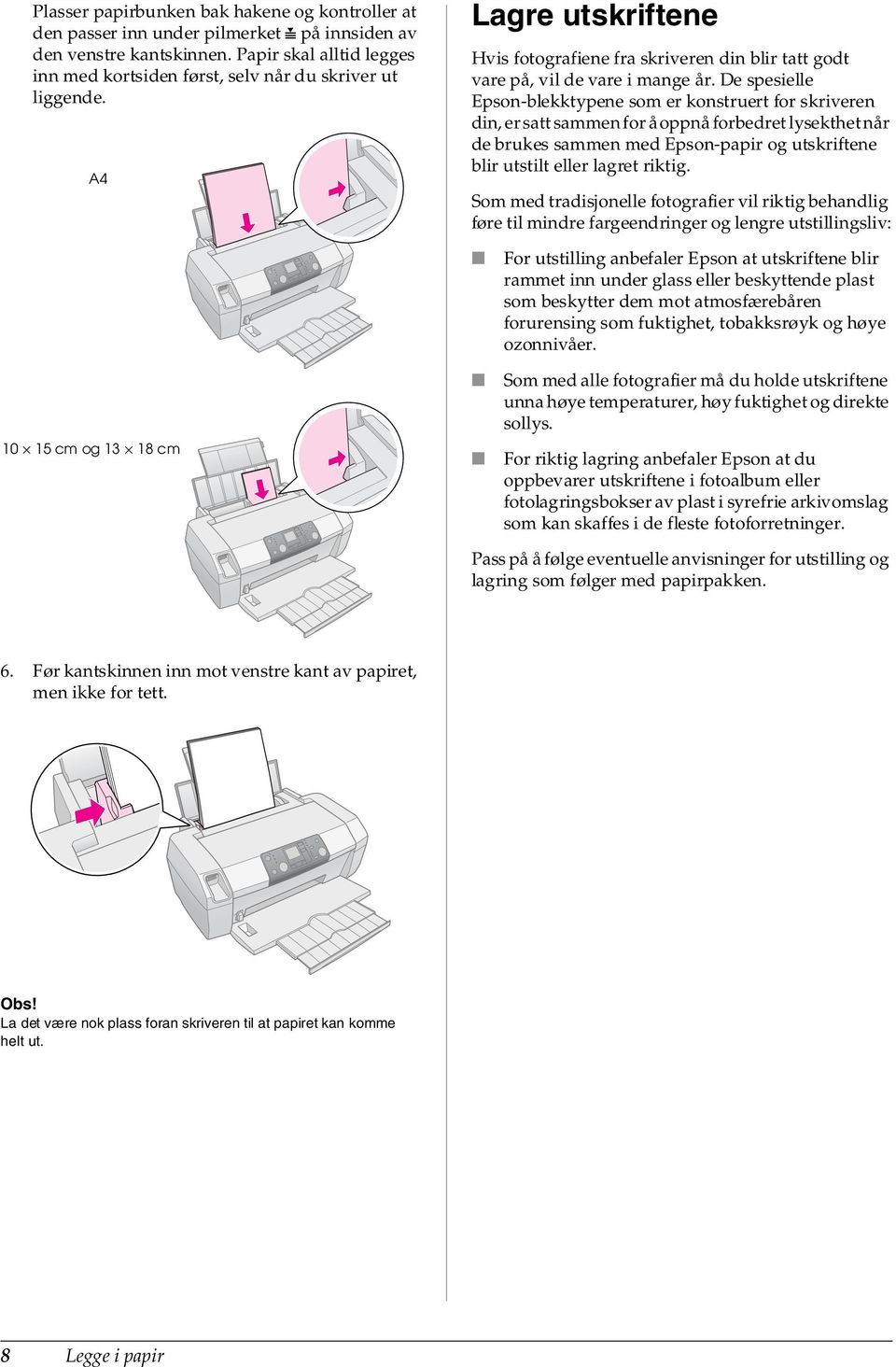 De spesielle Epson-blekktypene som er konstruert for skriveren din, er satt sammen for å oppnå forbedret lysekthet når de brukes sammen med Epson-papir og utskriftene blir utstilt eller lagret riktig.