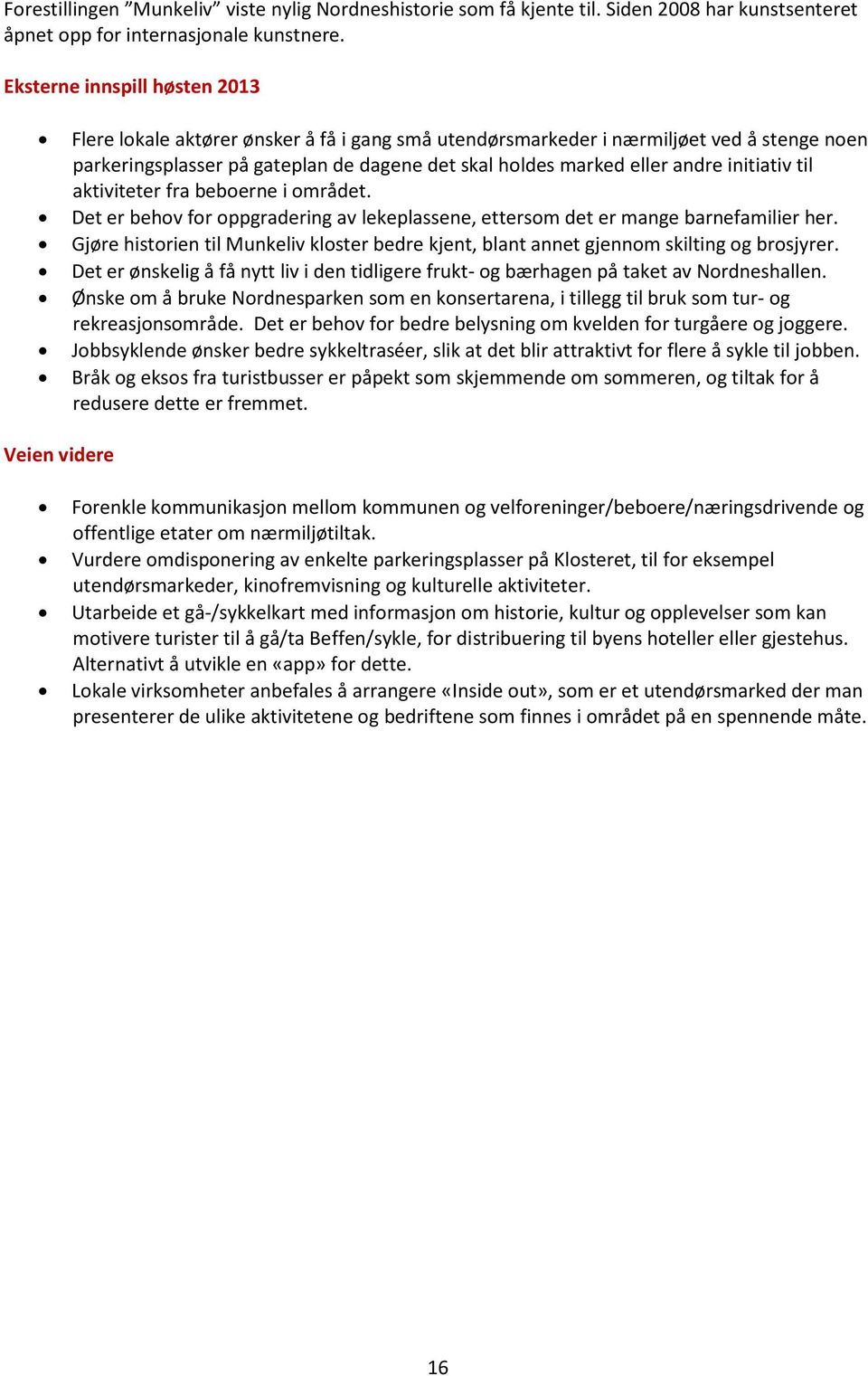 initiativ til aktiviteter fra beboerne i området. Det er behov for oppgradering av lekeplassene, ettersom det er mange barnefamilier her.