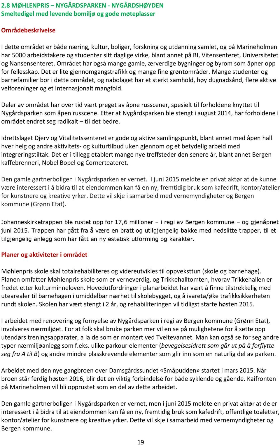 Området har også mange gamle, ærverdige bygninger og byrom som åpner opp for fellesskap. Det er lite gjennomgangstrafikk og mange fine grøntområder.