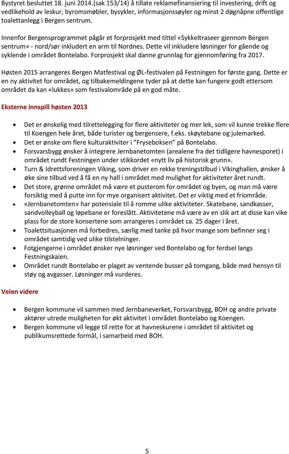 Innenfor Bergensprogrammet pågår et forprosjekt med tittel «Sykkeltraseer gjennom Bergen sentrum» - nord/sør inkludert en arm til Nordnes.