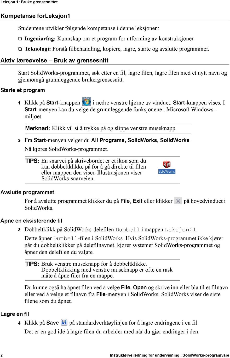 Aktiv læreøvelse Bruk av grensesnitt Start SolidWorks-programmet, søk etter en fil, lagre filen, lagre filen med et nytt navn og gjennomgå grunnleggende brukergrensesnitt.