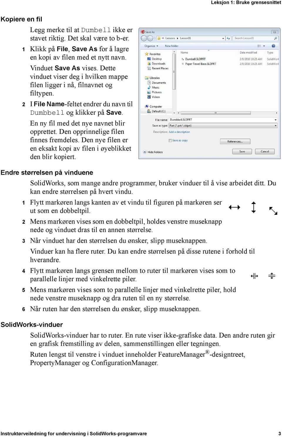 En ny fil med det nye navnet blir opprettet. Den opprinnelige filen finnes fremdeles. Den nye filen er en eksakt kopi av filen i øyeblikket den blir kopiert.