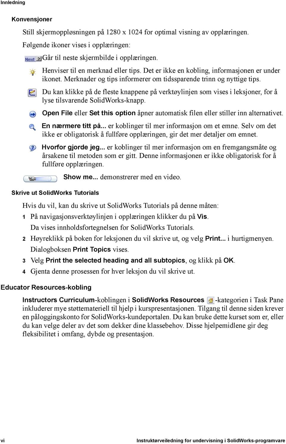 Du kan klikke på de fleste knappene på verktøylinjen som vises i leksjoner, for å lyse tilsvarende SolidWorks-knapp.