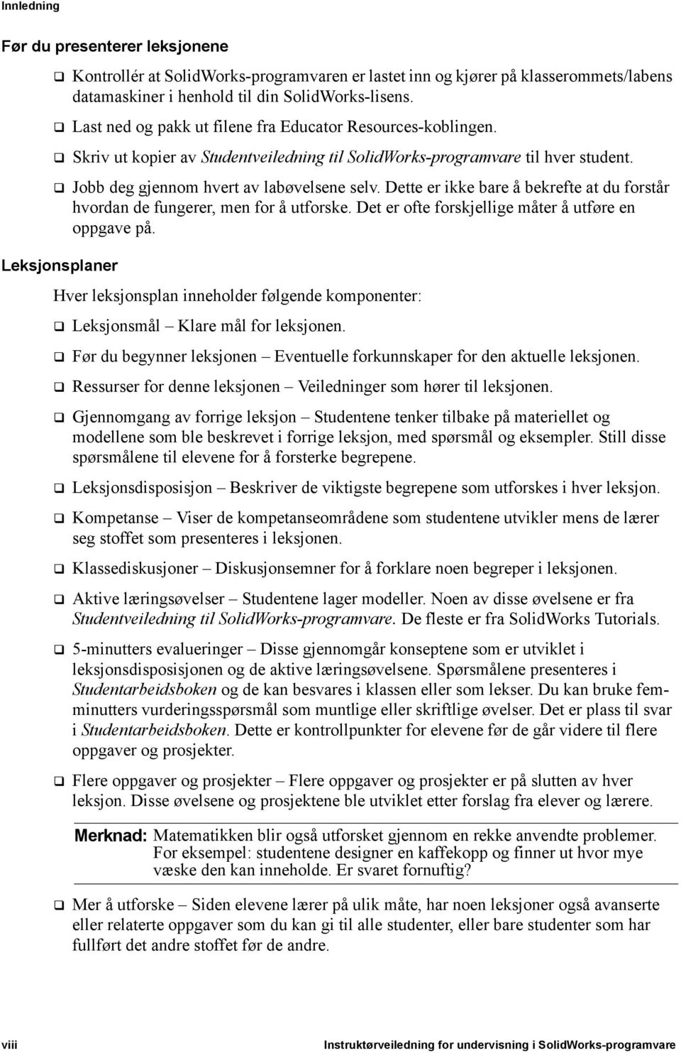 Dette er ikke bare å bekrefte at du forstår hvordan de fungerer, men for å utforske. Det er ofte forskjellige måter å utføre en oppgave på.