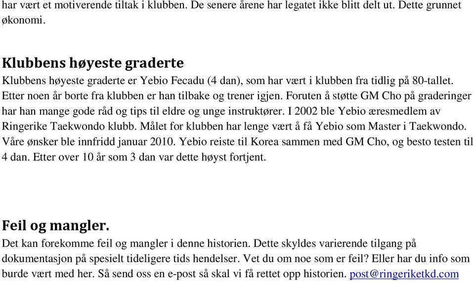 Foruten å støtte GM Cho på graderinger har han mange gode råd og tips til eldre og unge instruktører. I 2002 ble Yebio æresmedlem av Ringerike Taekwondo klubb.