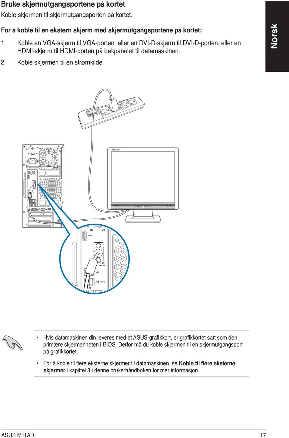 Koble skjermen til en strømkilde. Hvis datamaskinen din leveres med et ASUS-grafikkort, er grafikkortet satt som den primære skjermenheten i BIOS.