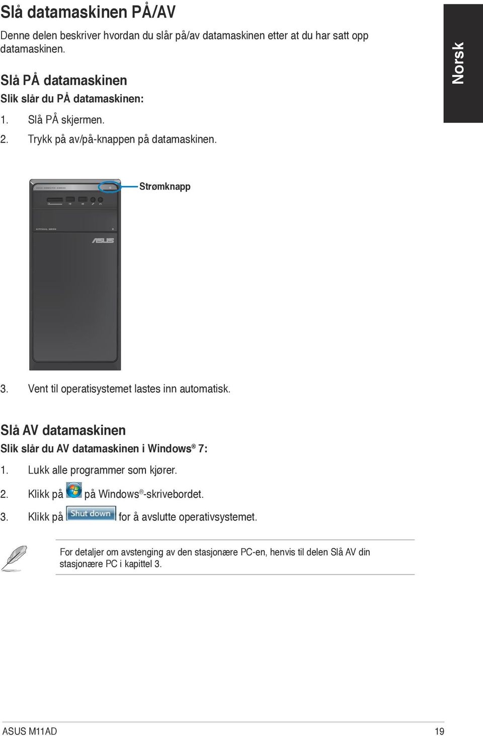 Vent til operatisystemet lastes inn automatisk. Slå AV datamaskinen Slik slår du AV datamaskinen i Windows 7: 1. Lukk alle programmer som kjører. 2.