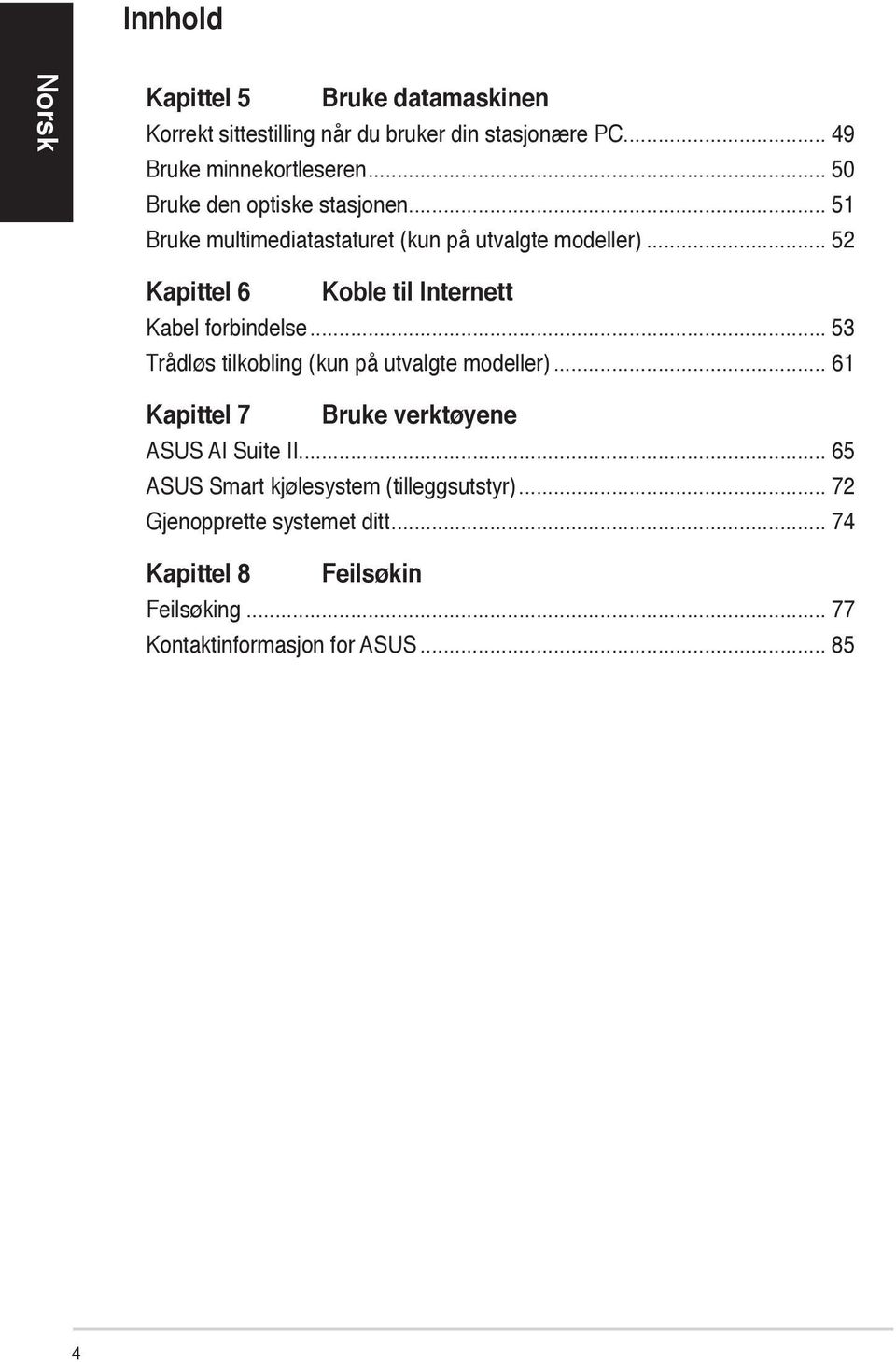 .. 52 Kapittel 6 Koble til Internett Kabel forbindelse... 53 Trådløs tilkobling (kun på utvalgte modeller).