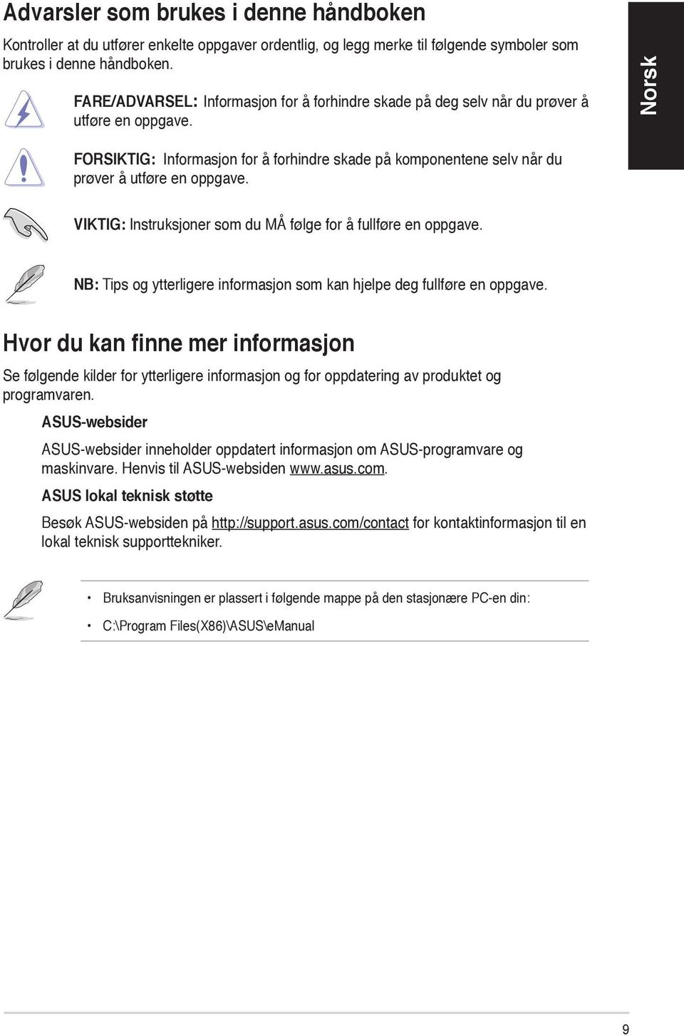 VIKTIG: Instruksjoner som du MÅ følge for å fullføre en oppgave. NB: Tips og ytterligere informasjon som kan hjelpe deg fullføre en oppgave.