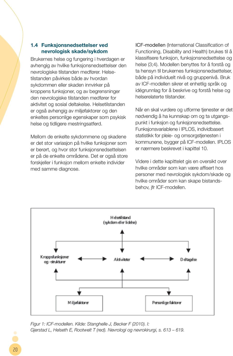 Helsetilstanden er også avhengig av miljøfaktorer og den enkeltes personlige egenskaper som psykisk helse og tidligere mestringsatferd.