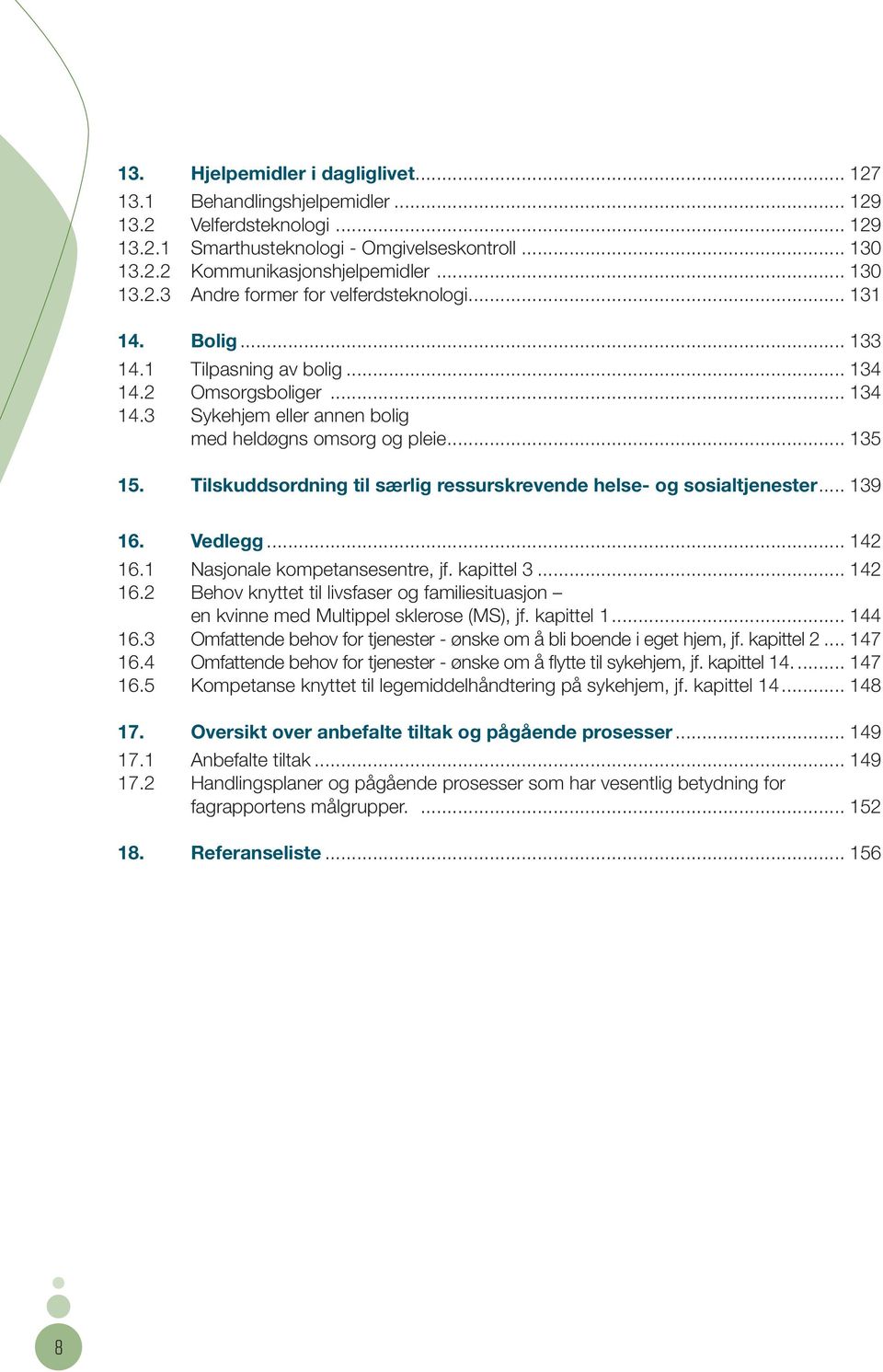 Tilskuddsordning til særlig ressurskrevende helse- og sosialtjenester... 139 16. Vedlegg... 142 16.1 Nasjonale kompetansesentre, jf. kapittel 3... 142 16.2 Behov knyttet til livsfaser og familiesituasjon en kvinne med Multippel sklerose (MS), jf.