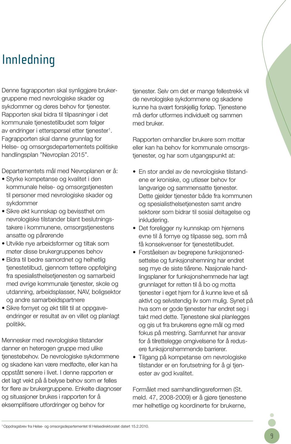 Fagrapporten skal danne grunnlag for Helse- og omsorgsdepartementets politiske handlingsplan Nevroplan 2015.