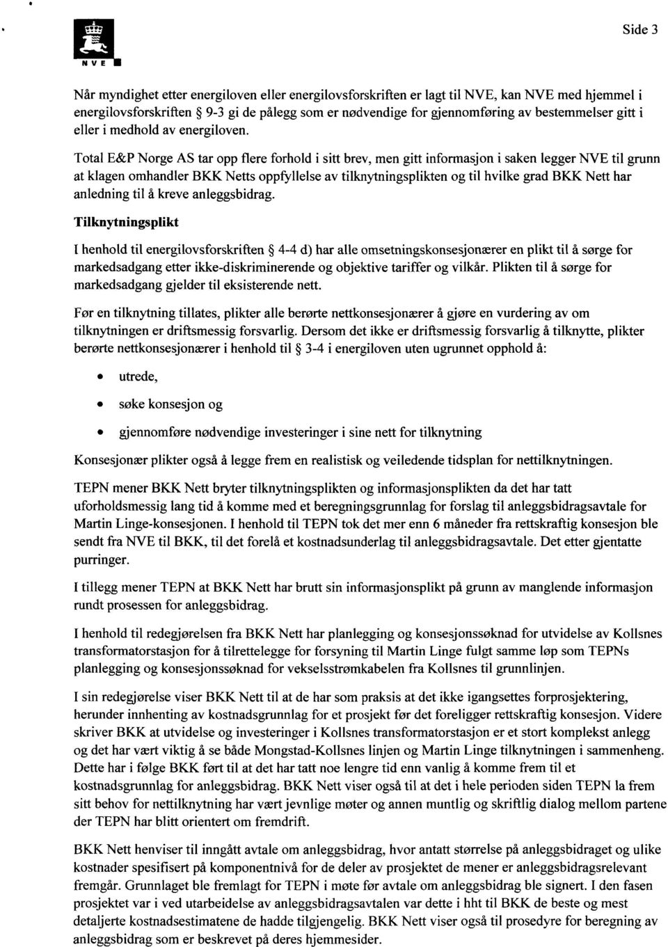 Total E&P Norge AS tar opp flere forhold i sitt brev, men gitt informasjon i saken legger NVE til grunn at klagen omhandler BKK Netts oppfyllelse av tilknytningsplikten og til hvilke grad BKK Nett