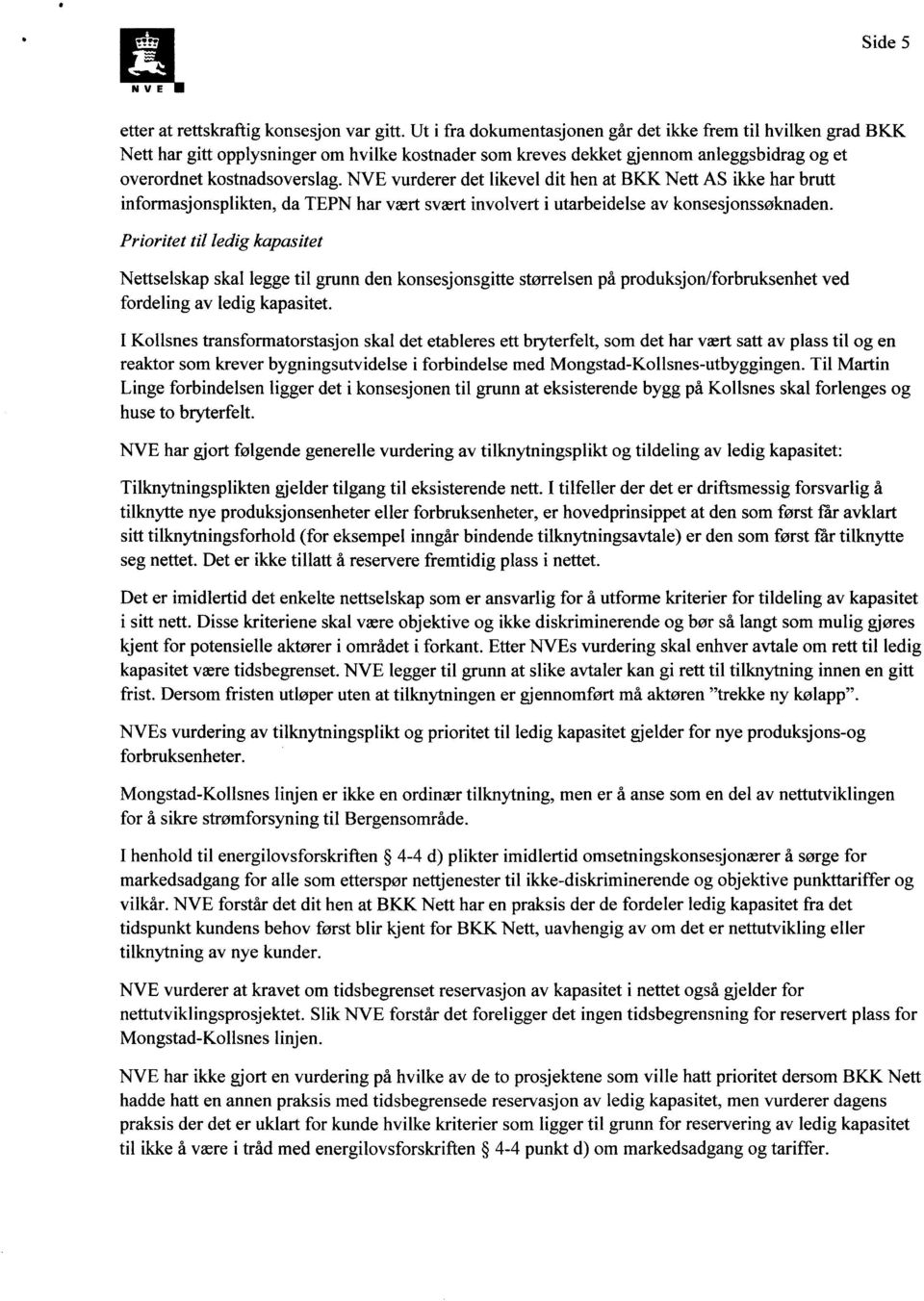 NVE vurderer det likevel dit hen at BKK Nett AS ikke har brutt informasjonsplikten, da TEPN har vært svært involvert i utarbeidelse av konsesjonssøknaden.