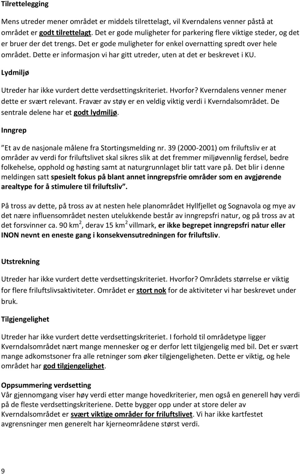 Dette er informasjon vi har gitt utreder, uten at det er beskrevet i KU. Lydmiljø Utreder har ikke vurdert dette verdsettingskriteriet. Hvorfor? Kverndalens venner mener dette er svært relevant.