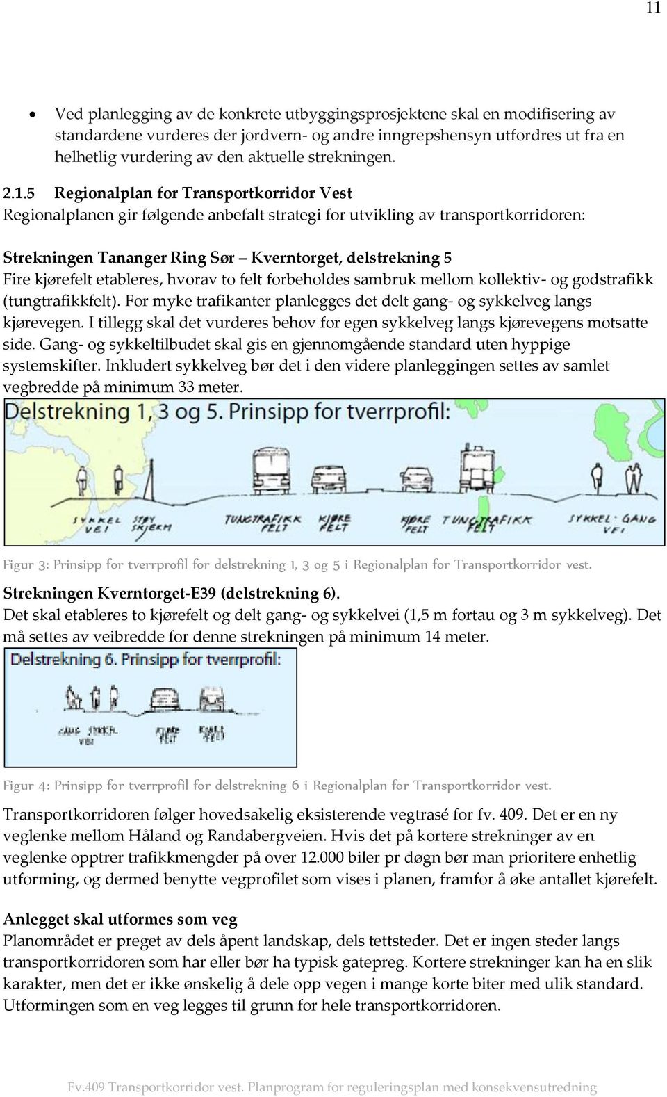 5 Regionalplan for Transportkorridor Vest Regionalplanen gir følgende anbefalt strategi for utvikling av transportkorridoren: Strekningen Tananger Ring Sør Kverntorget, delstrekning 5 Fire kjørefelt