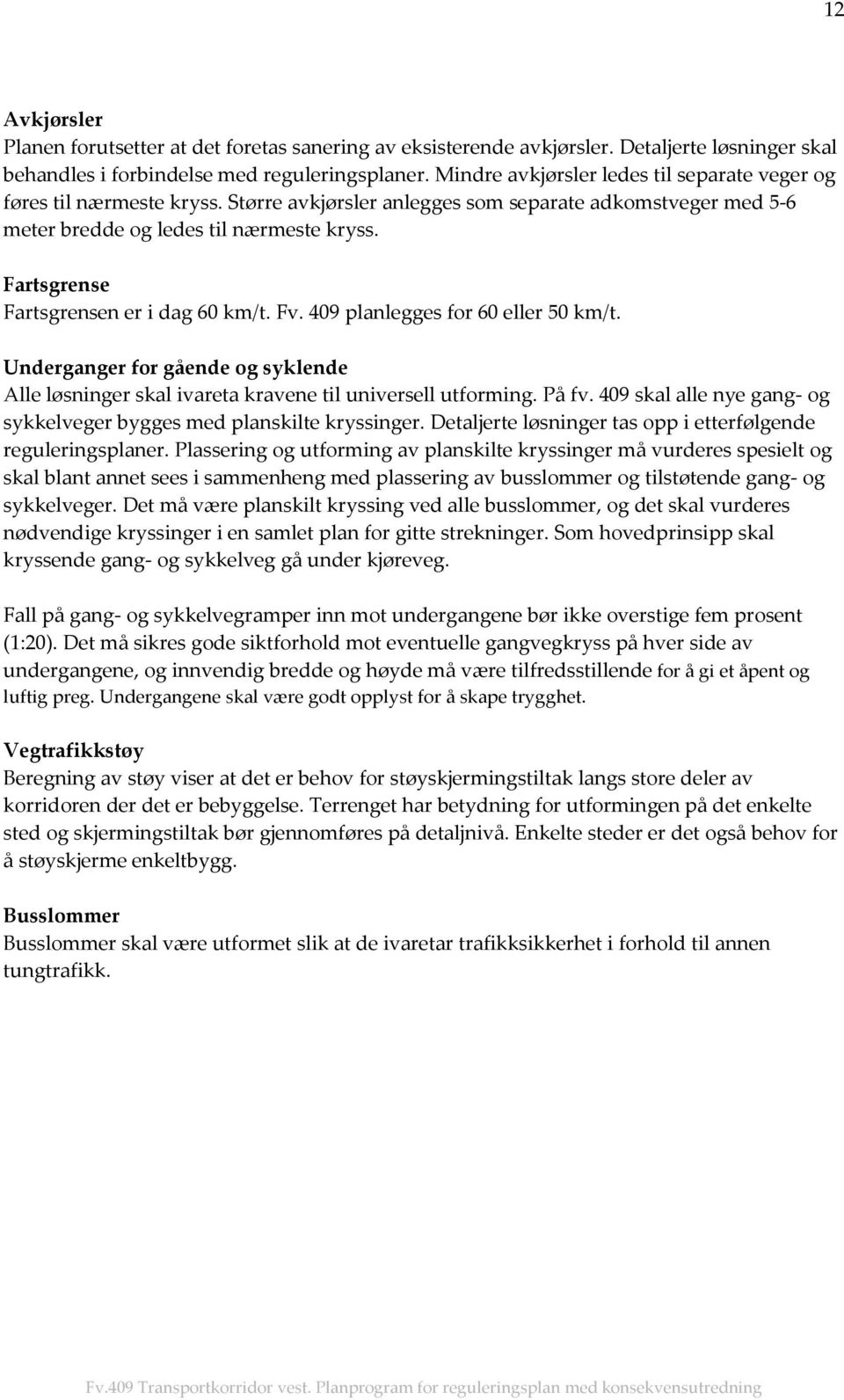 Fartsgrense Fartsgrensen er i dag 60 km/t. Fv. 409 planlegges for 60 eller 50 km/t. Underganger for gående og syklende Alle løsninger skal ivareta kravene til universell utforming. På fv.