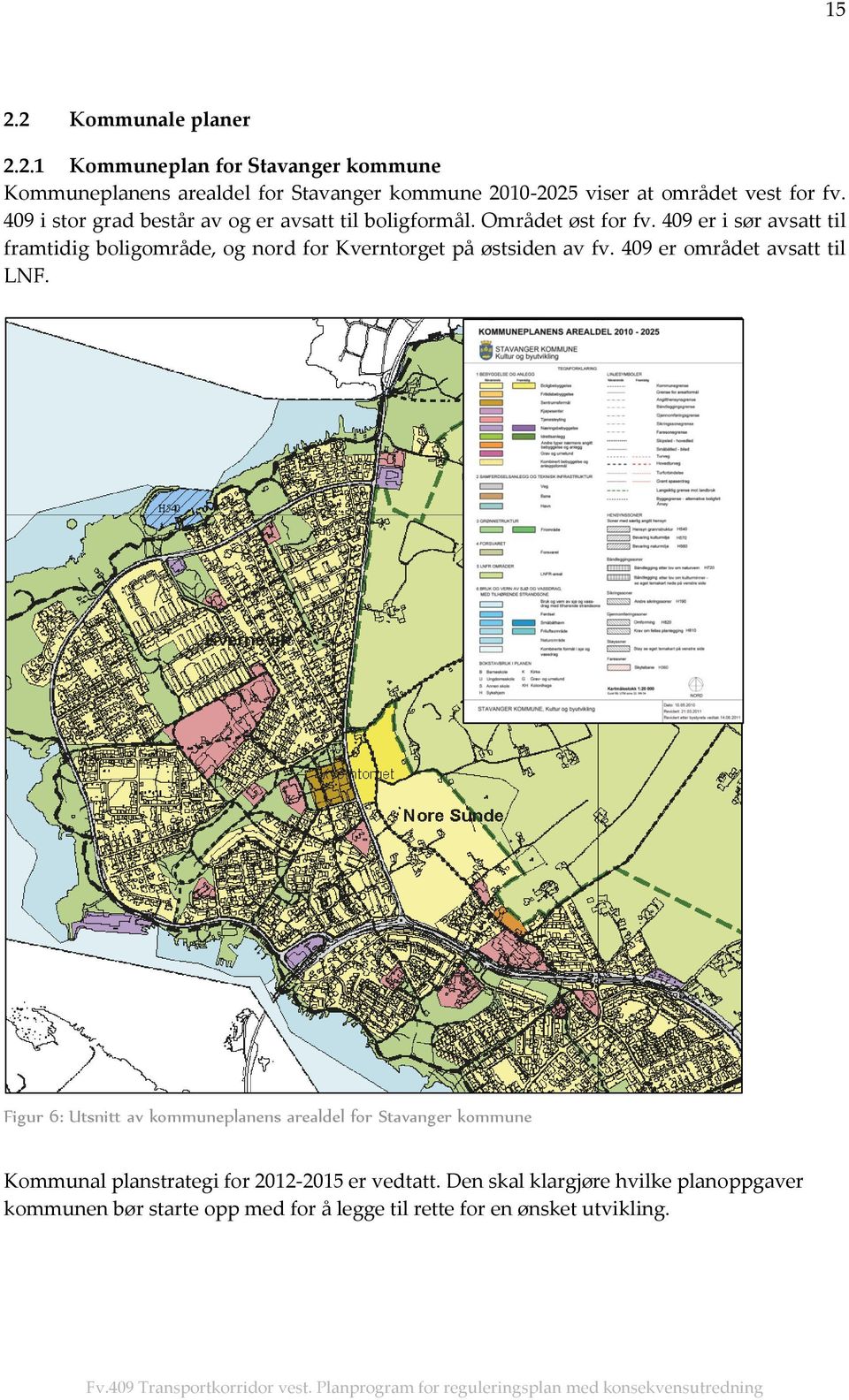 409 er i sør avsatt til framtidig boligområde, og nord for Kverntorget på østsiden av fv. 409 er området avsatt til LNF.