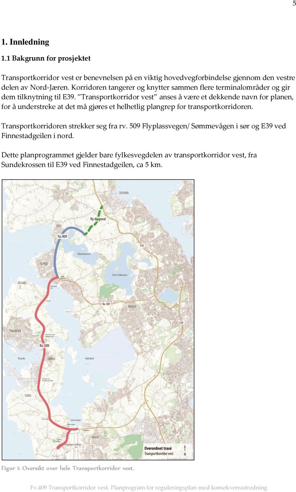 Transportkorridor vest anses å være et dekkende navn for planen, for å understreke at det må gjøres et helhetlig plangrep for transportkorridoren.