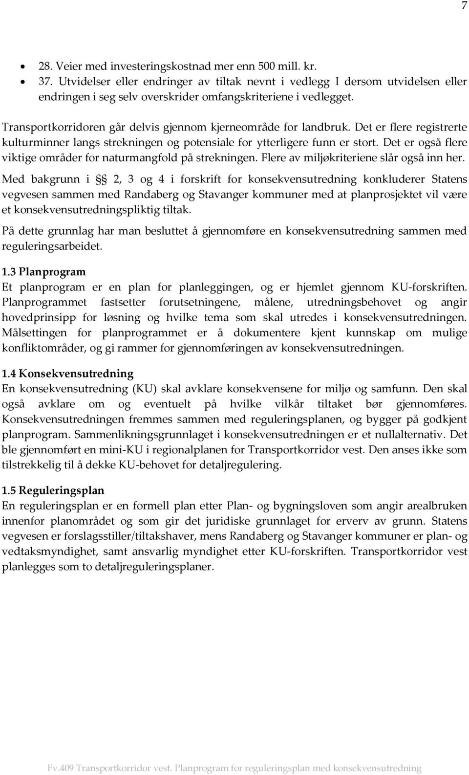 Transportkorridoren går delvis gjennom kjerneområde for landbruk. Det er flere registrerte kulturminner langs strekningen og potensiale for ytterligere funn er stort.