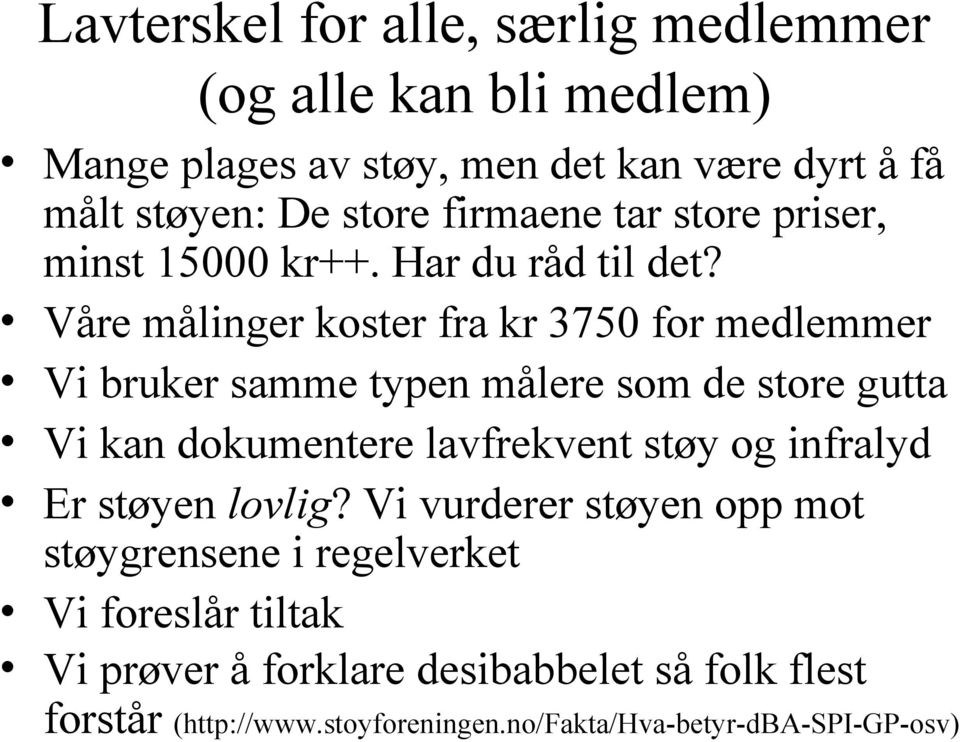 Våre målinger koster fra kr 3750 for medlemmer Vi bruker samme typen målere som de store gutta Vi kan dokumentere lavfrekvent støy og