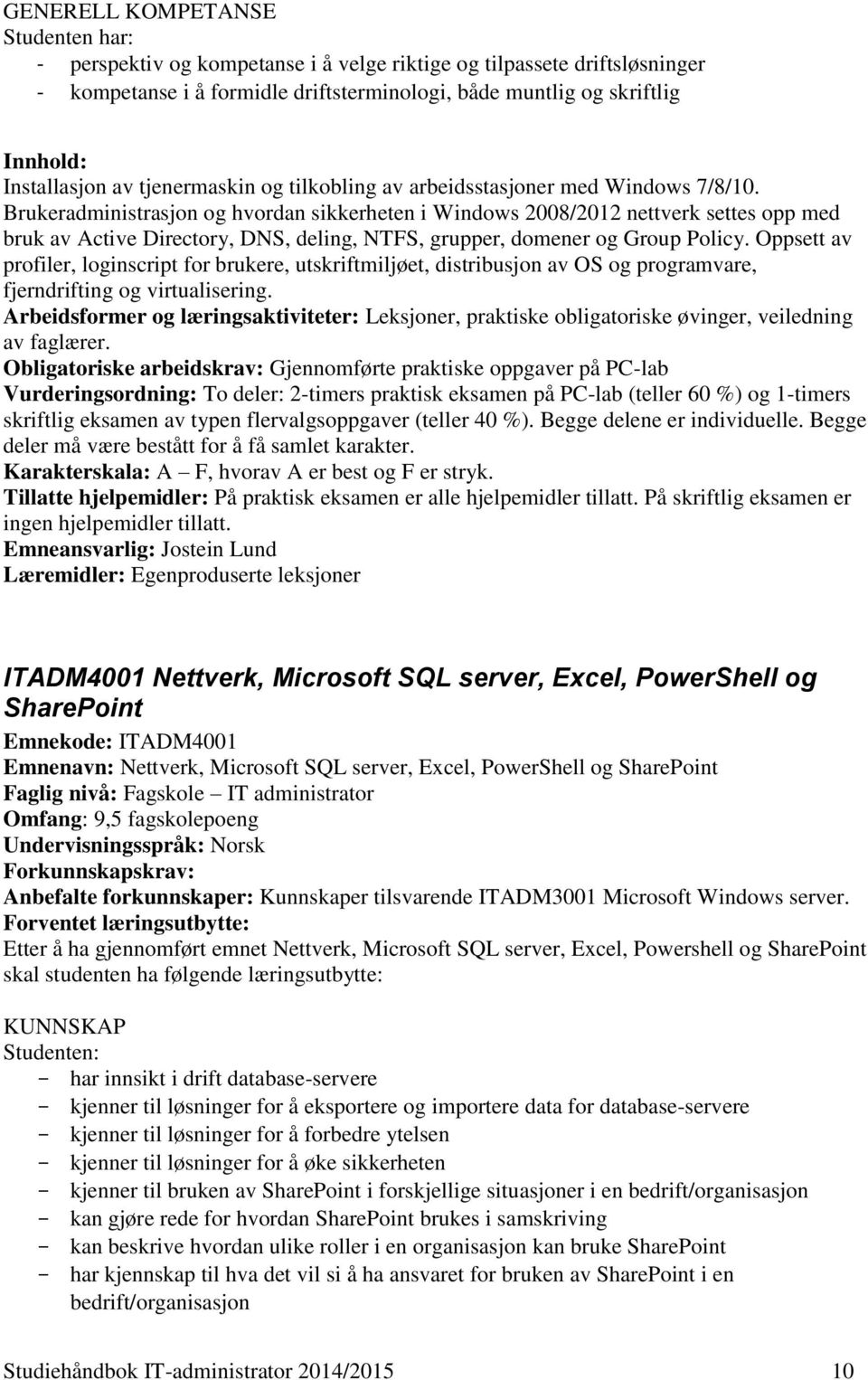 Brukeradministrasjon og hvordan sikkerheten i Windows 2008/2012 nettverk settes opp med bruk av Active Directory, DNS, deling, NTFS, grupper, domener og Group Policy.