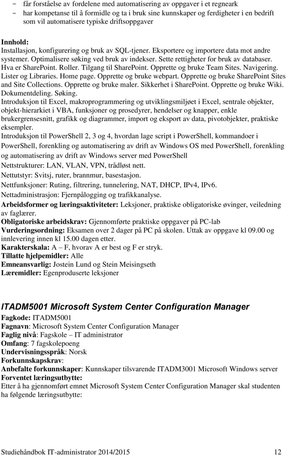 Sette rettigheter for bruk av databaser. Hva er SharePoint. Roller. Tilgang til SharePoint. Opprette og bruke Team Sites. Navigering. Lister og Libraries. Home page. Opprette og bruke webpart.