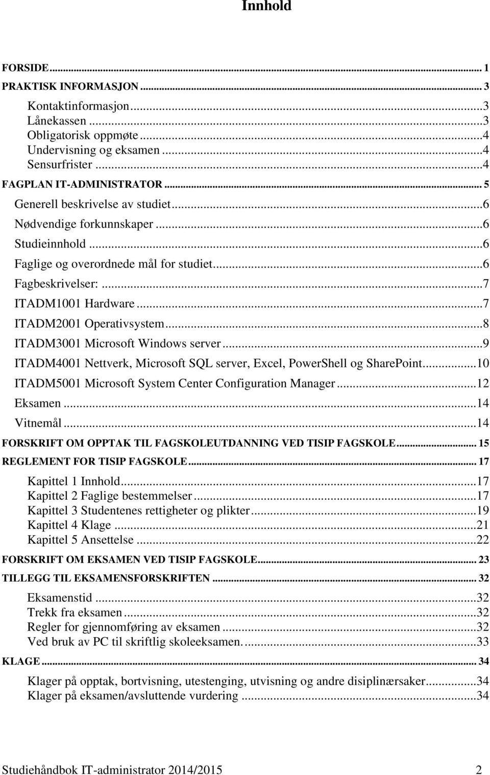 ..8 ITADM3001 Microsoft Windows server...9 ITADM4001 Nettverk, Microsoft SQL server, Excel, PowerShell og SharePoint...10 ITADM5001 Microsoft System Center Configuration Manager...12 Eksamen.