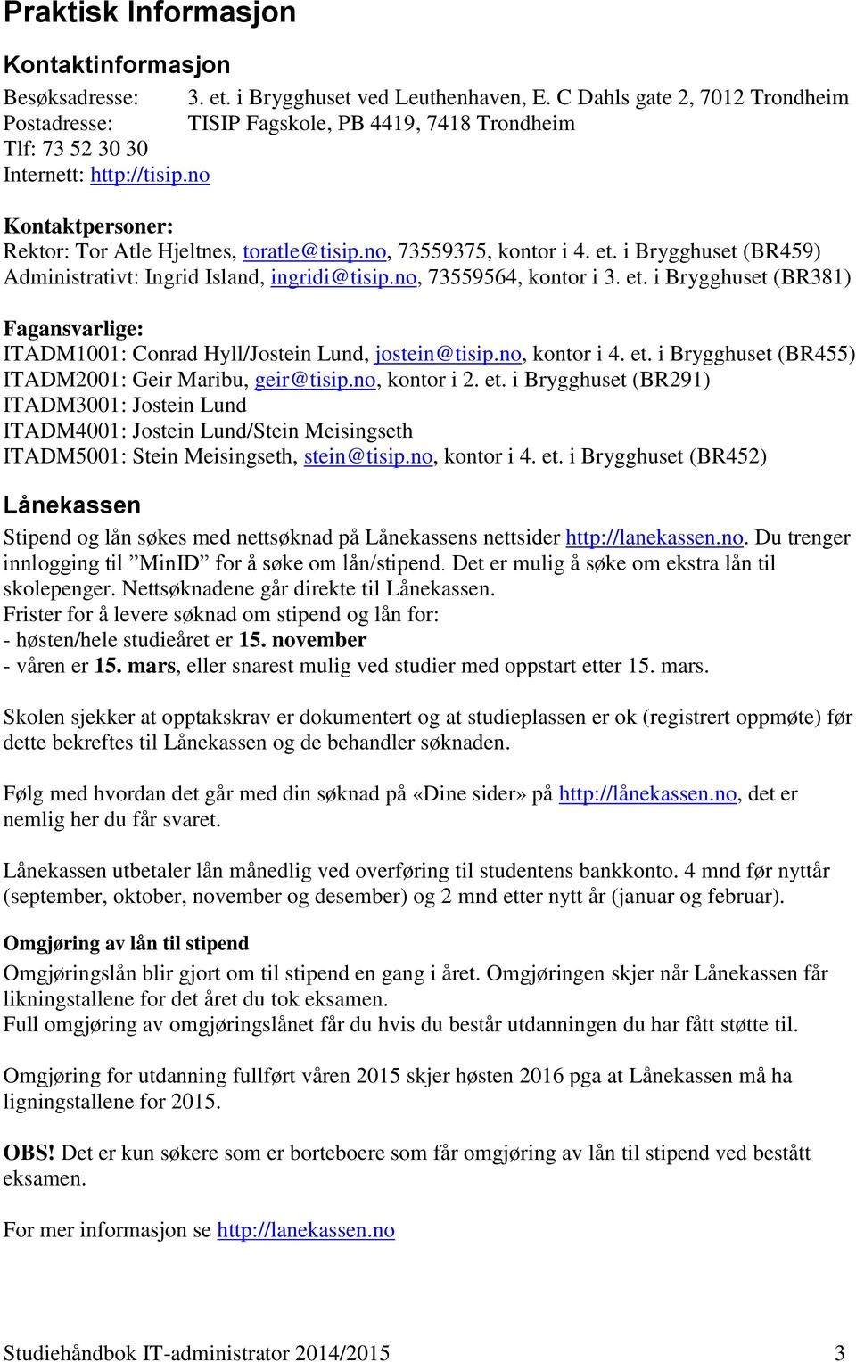 no, 73559375, kontor i 4. et. i Brygghuset (BR459) Administrativt: Ingrid Island, ingridi@tisip.no, 73559564, kontor i 3. et. i Brygghuset (BR381) Fagansvarlige: ITADM1001: Conrad Hyll/Jostein Lund, jostein@tisip.