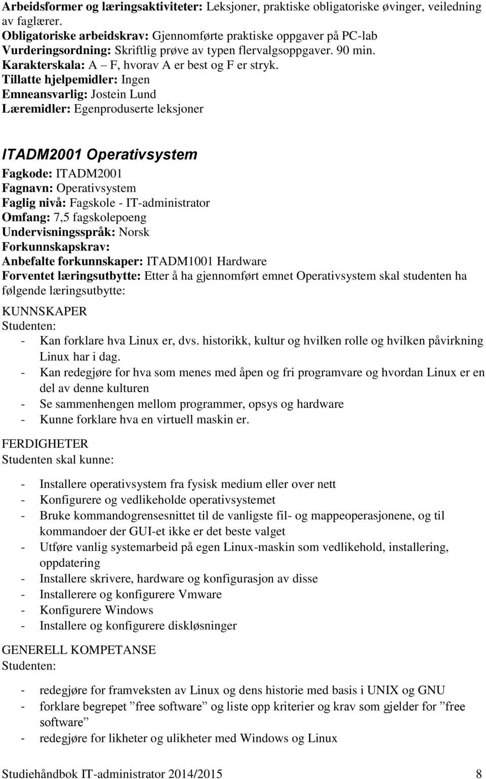 Tillatte hjelpemidler: Ingen Emneansvarlig: Jostein Lund Læremidler: Egenproduserte leksjoner ITADM2001 Operativsystem Fagkode: ITADM2001 Fagnavn: Operativsystem Faglig nivå: Fagskole -