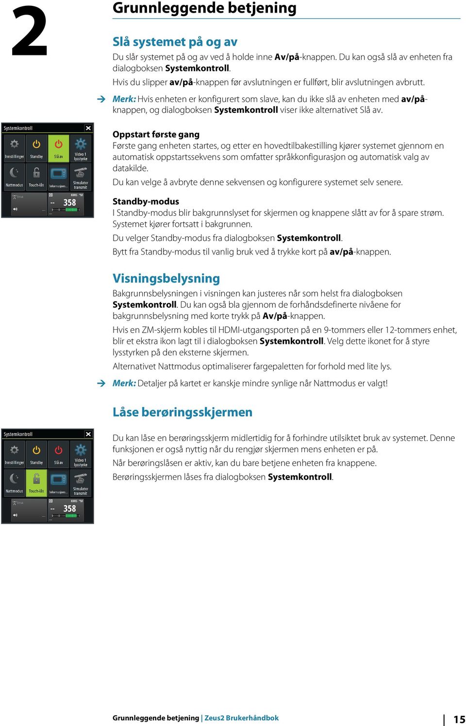 Ú Merk: Hvis enheten er konfigurert som slave, kan du ikke slå av enheten med av/påknappen, og dialogboksen Systemkontroll viser ikke alternativet Slå av.