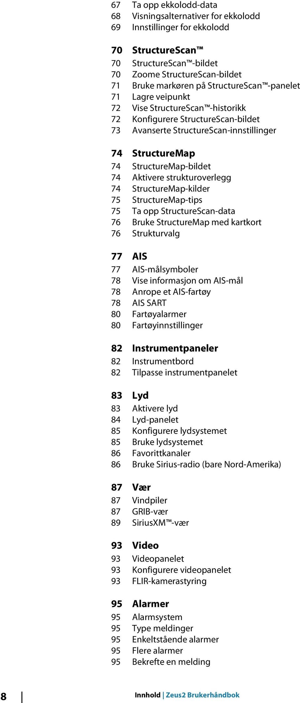 strukturoverlegg 74 StructureMap-kilder 75 StructureMap-tips 75 Ta opp StructureScan-data 76 Bruke StructureMap med kartkort 76 Strukturvalg 77 AIS 77 AIS-målsymboler 78 Vise informasjon om AIS-mål